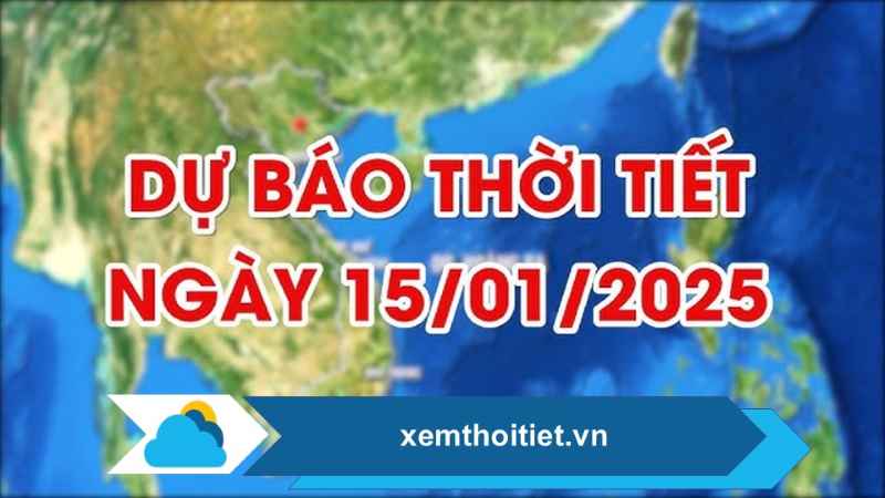 Thời tiết 15/01/2025