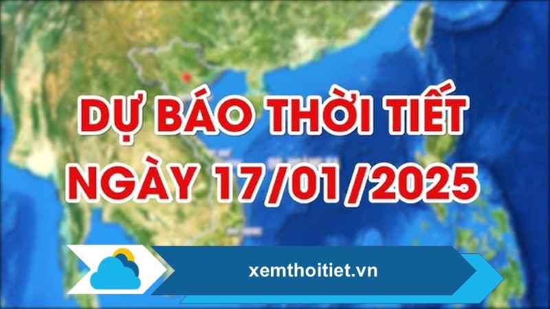 Thời tiết 17/01/2025